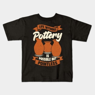 Life Without Pottery Is Possible But Pointless Kids T-Shirt